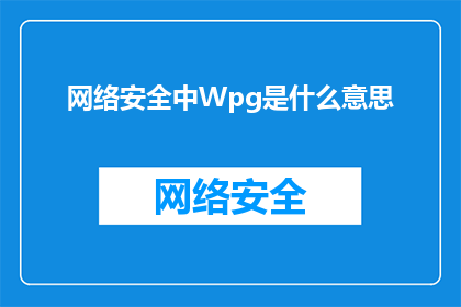 网络安全中Wpg是什么意思(网络安全领域中的Wpg是什么？)