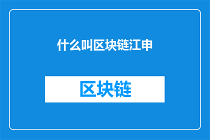 什么叫区块链江申(什么是区块链？江申为您解答)