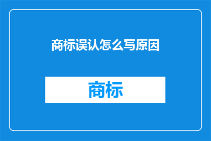 商标误认怎么写原因(如何解释商标误认的原因？)