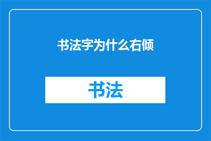 书法字为什么右倾(书法艺术中为何右倾现象屡见不鲜？)