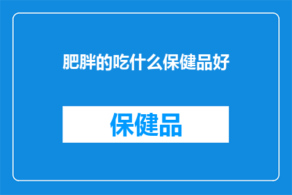 肥胖的吃什么保健品好(哪些保健品对肥胖有益？)