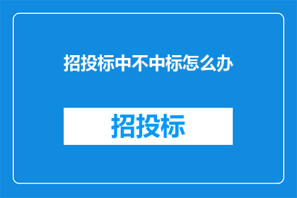 招投标中不中标怎么办(面对招投标不中标的困境，我们该如何应对？)