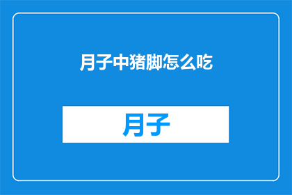 月子中猪脚怎么吃(如何正确享用月子期间的猪脚？)