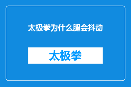 太极拳为什么腿会抖动(太极拳练习中腿部为何会抖动？)