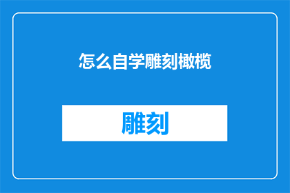 怎么自学雕刻橄榄(如何自学雕刻橄榄？)