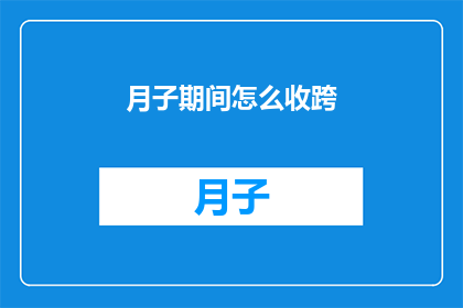 月子期间怎么收跨(如何有效管理月子期间的跨文化护理需求？)