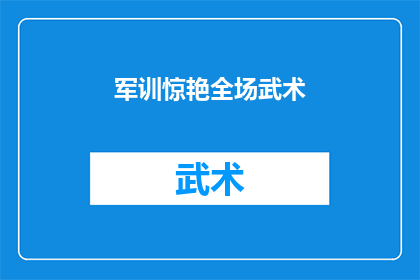 军训惊艳全场武术(军训中武术表演惊艳全场，是否意味着军事训练与武术结合的新模式？)