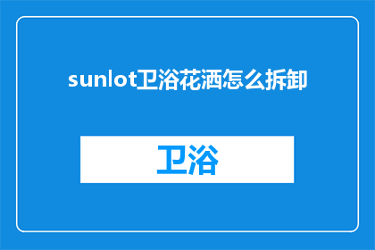 sunlot卫浴花洒怎么拆卸(如何安全拆卸sunlot卫浴花洒？)