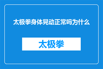 太极拳身体晃动正常吗为什么(太极拳练习中的身体晃动是否属于正常现象？)