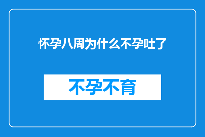 怀孕八周为什么不孕吐了(怀孕八周为何不再经历孕吐？)