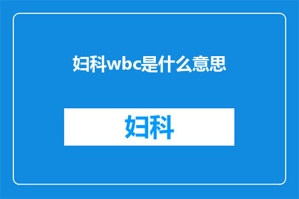 妇科wbc是什么意思(妇科白细胞计数WBC指标的含义是什么？)