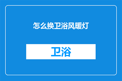 怎么换卫浴风暖灯(如何更换卫浴风暖灯？)
