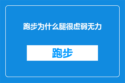 跑步为什么腿很虚弱无力(为什么在跑步时，我的腿部感到如此虚弱和无力？)