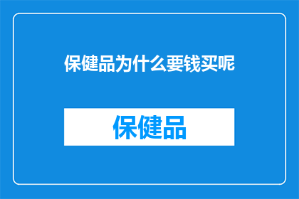 保健品为什么要钱买呢(为何我们愿意为保健品支付费用？)