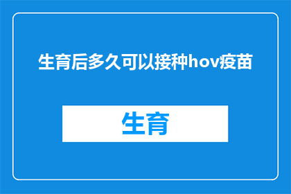生育后多久可以接种hov疫苗(生育后多久可以接种HPV疫苗？)