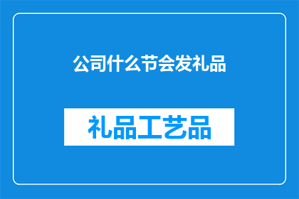 公司什么节会发礼品(公司为何在特定节日发放礼品？)