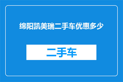 绵阳凯美瑞二手车优惠多少(绵阳凯美瑞二手车市场优惠幅度是多少？)