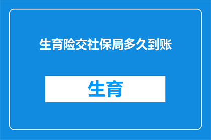 生育险交社保局多久到账(生育险缴纳至社保局多久到账？)