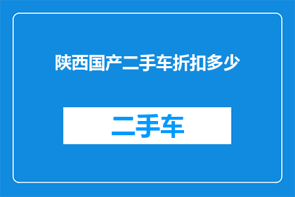 陕西国产二手车折扣多少(陕西国产二手车折扣情况如何？)
