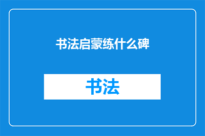 书法启蒙练什么碑(书法启蒙练习什么碑？)