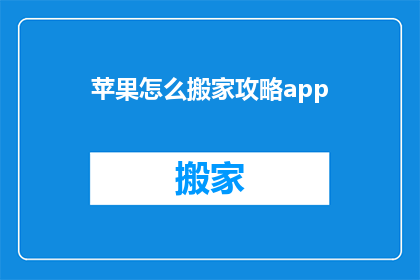 苹果怎么搬家攻略app(如何高效搬家？探索苹果设备搬迁的实用攻略)