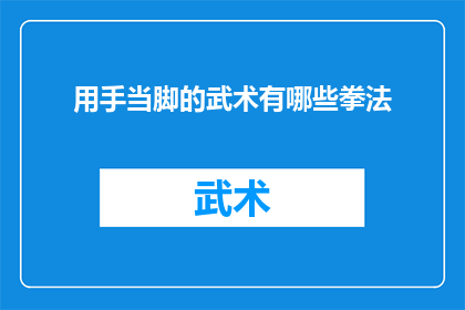 用手当脚的武术有哪些拳法(武术中有哪些独特的拳法，其特色在于使用手部作为脚部来执行动作？)
