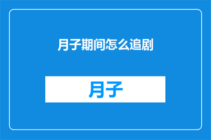 月子期间怎么追剧(月子期间如何巧妙追剧？)