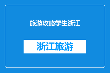 旅游攻略学生浙江(浙江旅游攻略：学生如何规划一次难忘的旅行？)