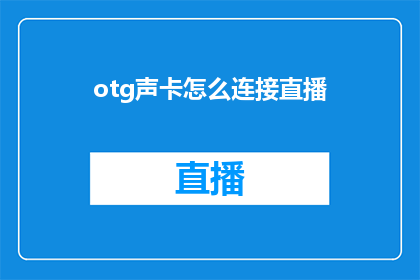 otg声卡怎么连接直播(如何正确连接OTG声卡以实现直播功能？)