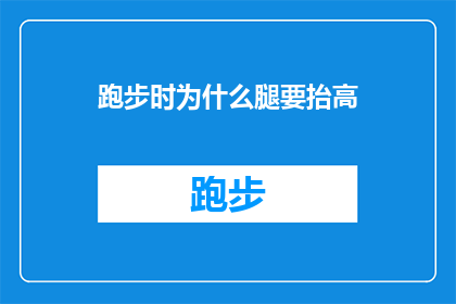 跑步时为什么腿要抬高(为什么在跑步时，我们的身体需要将腿抬高？)