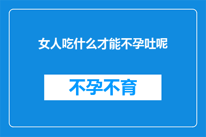 女人吃什么才能不孕吐呢(女性如何通过饮食避免不孕呕吐？)