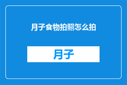 月子食物拍照怎么拍(如何拍摄月子期间食物的美味瞬间？)