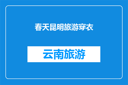 春天昆明旅游穿衣(春天去昆明旅游，你应该如何着装？)