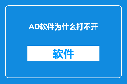 AD软件为什么打不开(为什么AD软件无法启动？)