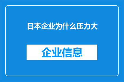 日本企业为什么压力大(探究日本企业面临的压力之源：为何这些企业承受着巨大的工作与经济负担？)