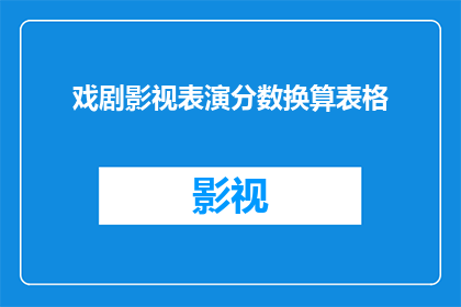戏剧影视表演分数换算表格(如何将戏剧影视表演分数转换为更直观易懂的表格形式？)