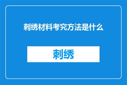 刺绣材料考究方法是什么(如何精心挑选刺绣材料以提升作品的艺术价值？)