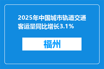 2025年中国城市轨道交通客运量同比增长3.1%