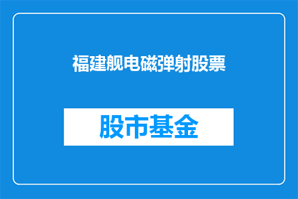 福建舰电磁弹射股票(福建舰电磁弹射技术将如何影响股市？)