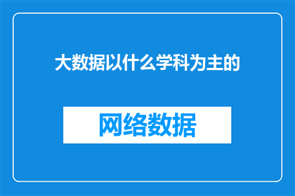 大数据以什么学科为主的(大数据学科以什么为主？)