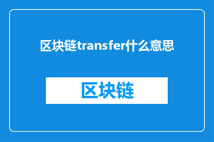 区块链transfer什么意思(区块链transfer的含义是什么？)