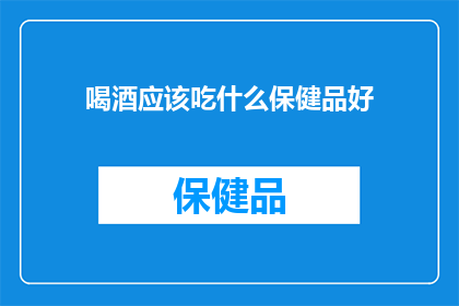 喝酒应该吃什么保健品好(喝酒之后，应该选择什么保健品来补充营养？)