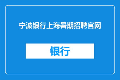 宁波银行上海暑期招聘官网(宁波银行上海暑期招聘官网：您准备好加入我们了吗？)