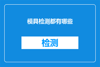 模具检测都有哪些(模具检测的多样性：您了解其包含的检测方法吗？)