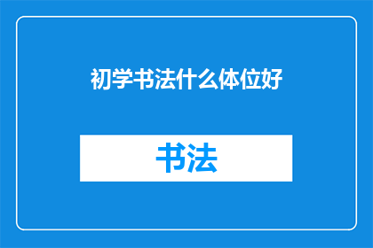 初学书法什么体位好(初学书法时，哪种体位最适合初学者？)