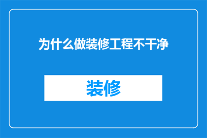 为什么做装修工程不干净(为什么装修工程完成后，清洁工作似乎总是不尽如人意？)