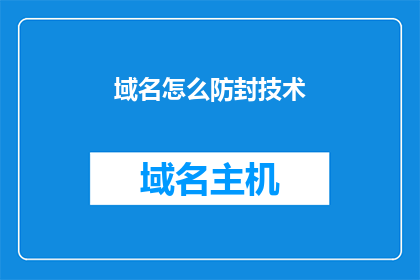 域名怎么防封技术(如何有效防止域名被封禁？)