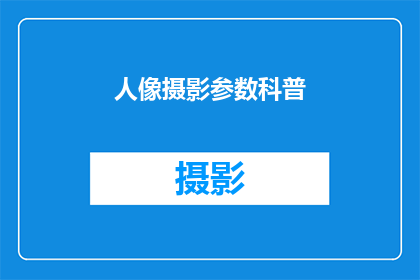 人像摄影参数科普(人像摄影参数科普：您了解这些关键设置吗？)