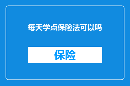 每天学点保险法可以吗(每日掌握保险法知识，是否有助于提升您的法律素养？)