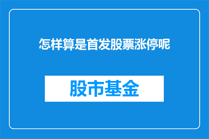 怎样算是首发股票涨停呢(如何界定股票的首次涨停现象？)